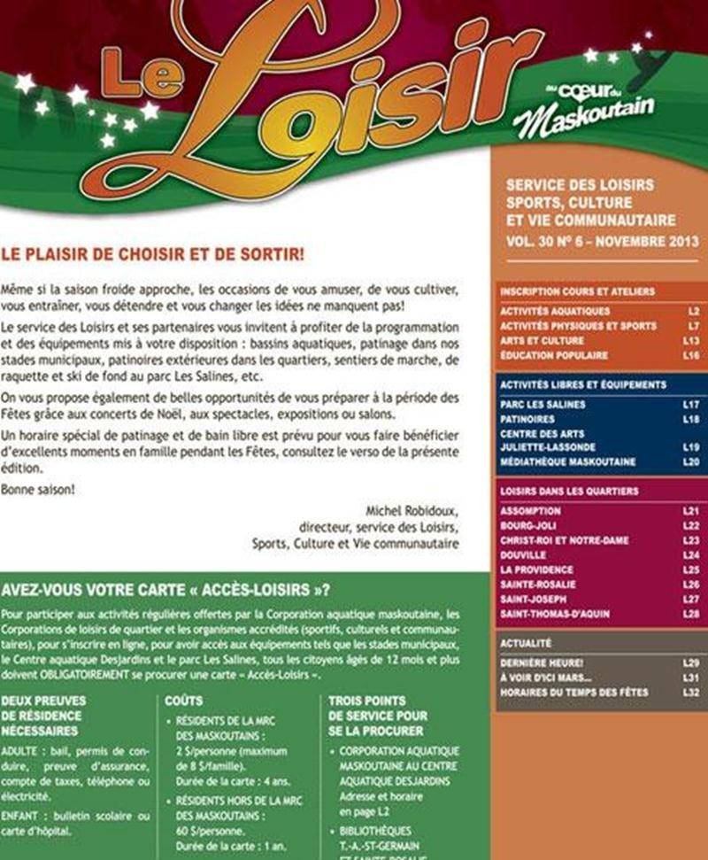 Dans la prochaine édition du bulletin municipal, les organismes et partenaires en loisirs vous proposent une foule d’activités que l’on peut pratiquer en hiver. Vous y retrouverez les dates d’inscription pour les activités aquatiques, sportives, culturelles et éducation populaire de la session hiver; les horaires de bain libre et de patinage libre de la période des Fêtes; les horaires des patinoires intérieures et extérieures, les dates de concerts de Noël, de spectacles et d’événements de toute